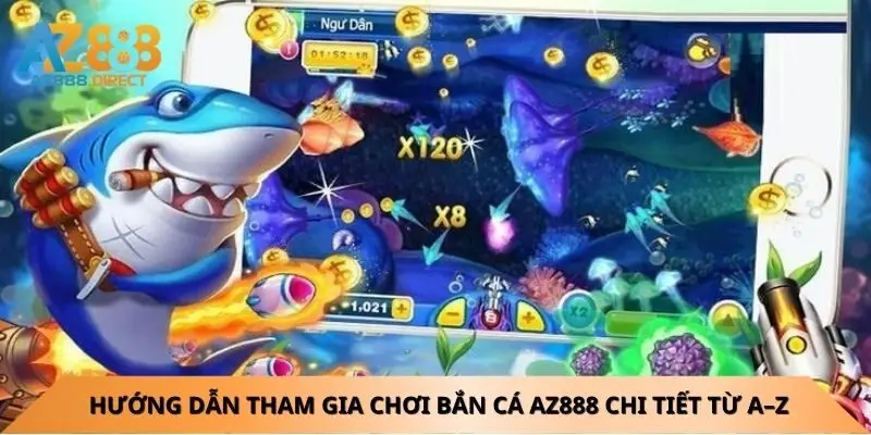 huong-dan-tham-gia-choi-ban-ca-az888-chi-tiet-tu-a-z