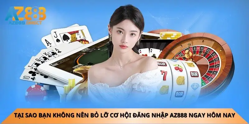 tai-sao-ban-khong-nen-bo-lo-co-hoi-dang-nhap-az888-ngay-hom-nay